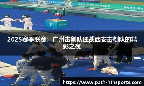 2025赛季联赛：广州击剑队迎战西安击剑队的精彩之夜